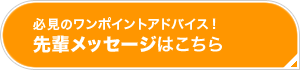 必見のワンポイントアドバイス！先輩メッセージはこちら